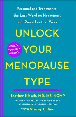 Unlock Your Menopause Type: Personalized Treatments, the Last Word on Hormones, and Remedies That Work
