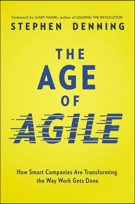 The Age of Agile: How Smart Companies Are Transforming the Way Work Gets Done