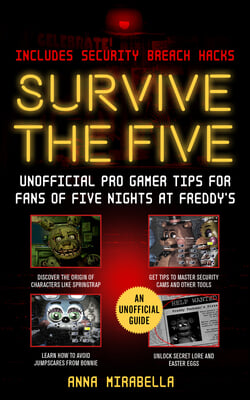 Survive the Five: Unofficial Pro Gamer Tips for Fans of Five Nights at Freddy&#39;s--Includes Security Breach Hacks