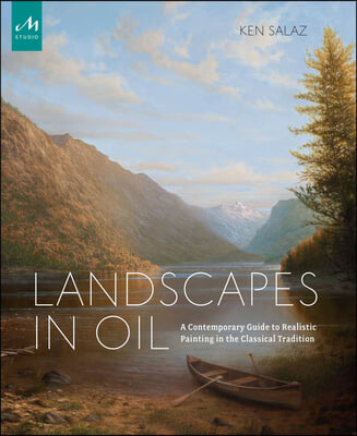 Landscapes in Oil: A Contemporary Guide to Realistic Painting in the Classical Tradition