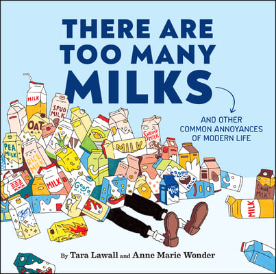 There Are Too Many Milks: And Other Common Annoyances of Modern Life