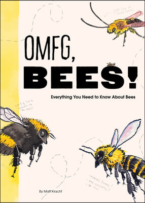 Omfg, Bees!: Bees Are So Amazing and You&#39;re about to Find Out Why