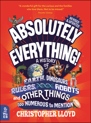 Absolutely Everything! Revised and Expanded: A History of Earth, Dinosaurs, Rulers, Robots, and Other Things Too Numerous to Mention