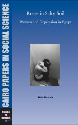 Roses in Salty Soil: Women and Depression in Egypt Today: Cairo Papers; Vol. 28, No. 4