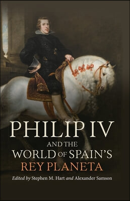 Philip IV and the World of Spain&#39;s Rey Planeta