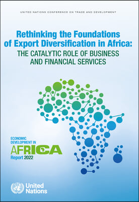 Economic Development in Africa Report 2022: Rethinking the Foundations of Export Diversification in Africa: The Catalytic Role of Business and Financi