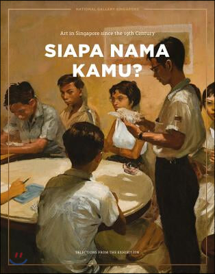 Siapa Nama Kamu? (Catalogue): Art in Singapore Since the 19th Century