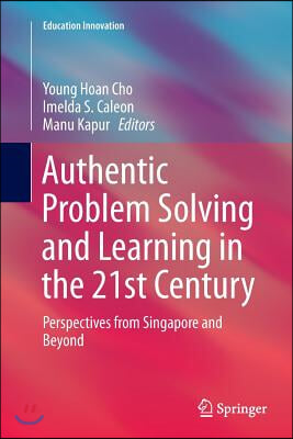 Authentic Problem Solving and Learning in the 21st Century: Perspectives from Singapore and Beyond