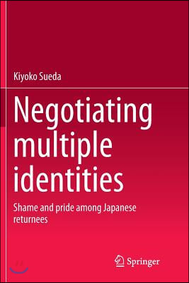 Negotiating Multiple Identities: Shame and Pride Among Japanese Returnees