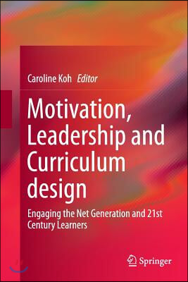 Motivation, Leadership and Curriculum Design: Engaging the Net Generation and 21st Century Learners