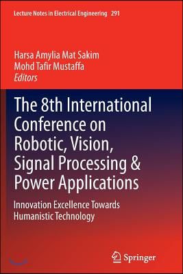 The 8th International Conference on Robotic, Vision, Signal Processing & Power Applications: Innovation Excellence Towards Humanistic Technology