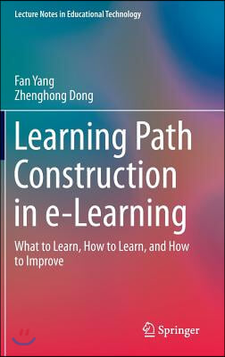 Learning Path Construction in E-Learning: What to Learn, How to Learn, and How to Improve
