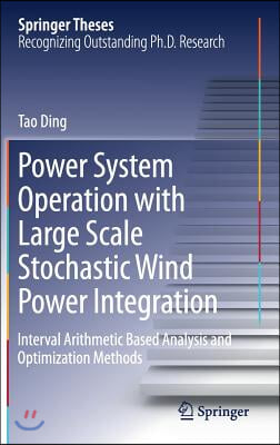 Power System Operation with Large Scale Stochastic Wind Power Integration: Interval Arithmetic Based Analysis and Optimization Methods