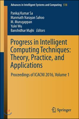 Progress in Intelligent Computing Techniques: Theory, Practice, and Applications: Proceedings of Icacni 2016, Volume 1