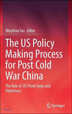 The Us Policy Making Process for Post Cold War China: The Role of Us Think Tanks and Diplomacy
