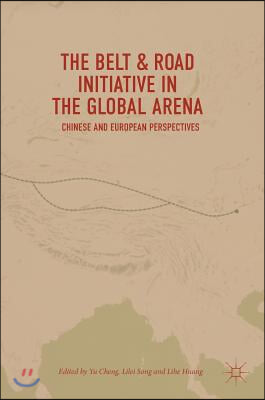 The Belt & Road Initiative in the Global Arena: Chinese and European Perspectives