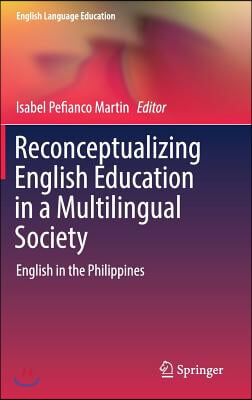 Re-Conceptualizing English Education in a Multilingual Society: English in the Philippines