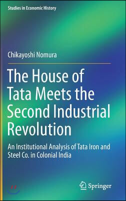 The House of Tata Meets the Second Industrial Revolution: An Institutional Analysis of Tata Iron and Steel Co. in Colonial India