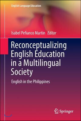 Reconceptualizing English Education in a Multilingual Society: English in the Philippines
