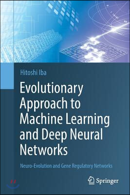 Evolutionary Approach to Machine Learning and Deep Neural Networks: Neuro-Evolution and Gene Regulatory Networks