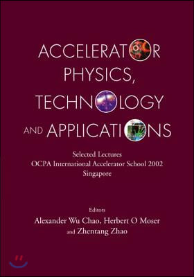 Accelerator Physics, Technology and Applications: Selected Lectures of Ocpa International Accelerator School 2002