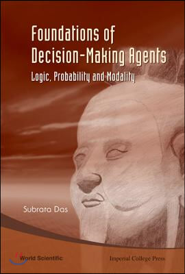 Foundations Of Decision-making Agents: Logic, Probability And Modality