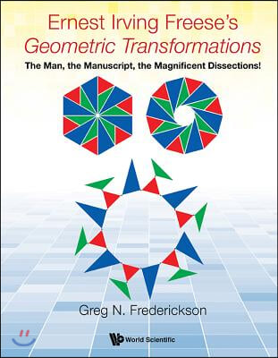 Ernest Irving Freese&#39;s Geometric Transformations: The Man, the Manuscript, the Magnificent Dissections!