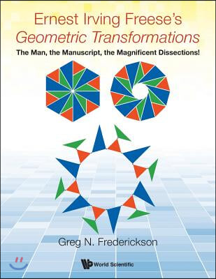 Ernest Irving Freese&#39;s Geometric Transformations: The Man, the Manuscript, the Magnificent Dissections!