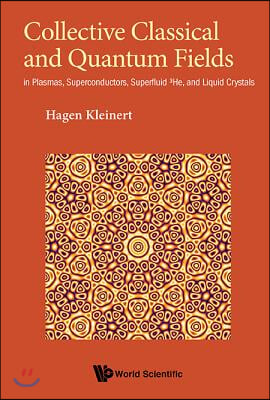 Collective Classical and Quantum Fields: In Plasmas, Superconductors, Superfluid 3he, and Liquid Crystals