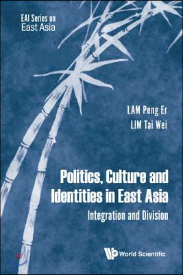 Politics, Culture and Identities in East Asia: Integration and Division