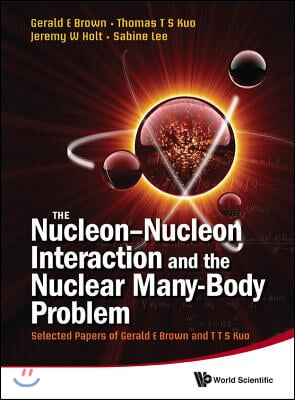 Nucleon-Nucleon Interaction and the Nuclear Many-Body Problem, The: Selected Papers of Gerald E Brown and T T S Kuo