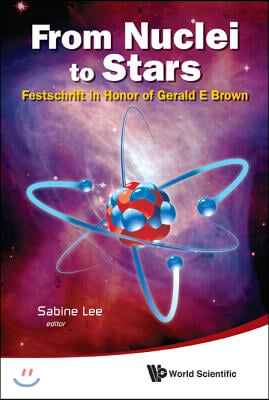 From Nuclei to Stars: Festschrift in Honor of Gerald E Brown