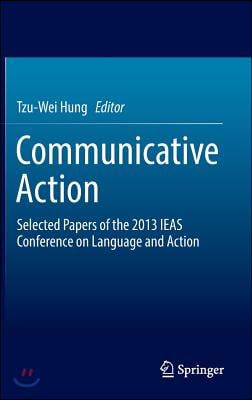 Communicative Action: Selected Papers of the 2013 Ieas Conference on Language and Action