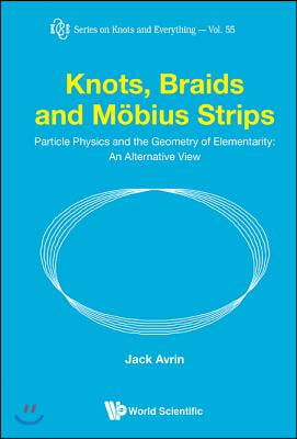Knots, Braids and Mobius Strips - Particle Physics and the Geometry of Elementarity: An Alternative View