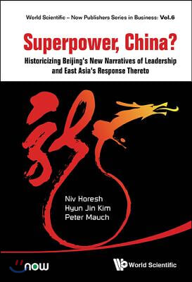 Superpower, China? Historicizing Beijing&#39;s New Narratives of Leadership and East Asia&#39;s Response Thereto