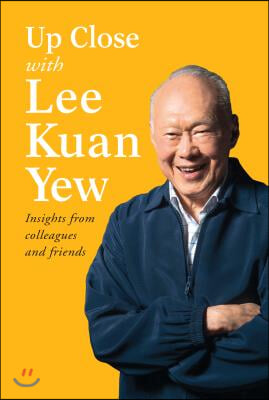 Up Close with Lee Kuan Yew: Insights from Colleagues and Friends