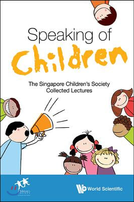 Speaking of Children: The Singapore Children&#39;s Society Collected Lectures