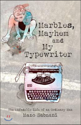 Marbles, Mayhem and My Typewriter: The Unfadable Life of an Ordinary Man