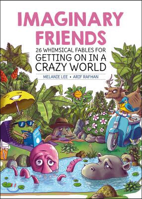 Imaginary Friends: 26 Whimsical Fables for Getting on in a Crazy World