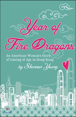 Year of Fire Dragons: An American Woman&#39;s Story of Coming of Age in Hong Kong