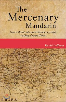 The Mercenary Mandarin: How a British Adventurer Became a General in Qing-Dynasty China