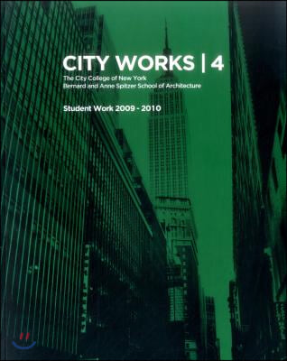City Works 4: Student Work 2009-2010, the City College of New York, Bernard and Anne Spitzer School of Architecture