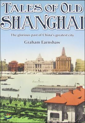 Tales of Old Shanghai: The Glorious Past of China's Greatest City