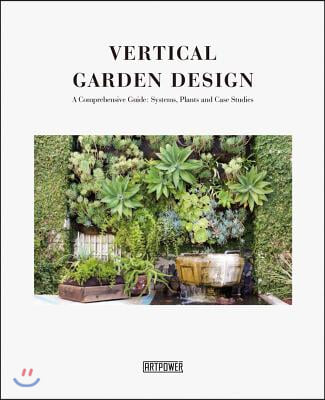 Vertical Garden Design: A Comprehensive Guide: Systems, Plants and Case Studies