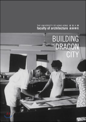 Building the Dragon City: History of the Faculty of Architecture at the University of Hong Kong