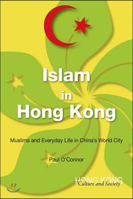 Islam in Hong Kong: Muslims and Everyday Life in China&#39;s World City