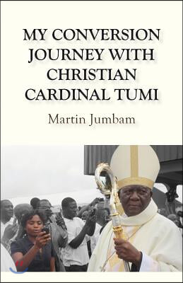 My Conversion Journey With Christian Cardinal Tumi