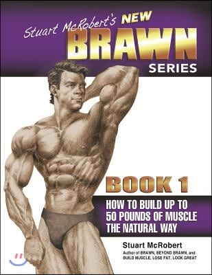 Stuart McRobert's New Brawn Series, Book 1: How to Build Up to 50 Pounds of Muscle the Natural Way