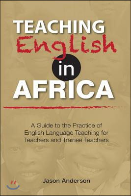 Teaching English in Africa. A Guide to the Practice of English Language Teaching for Teachers and Trainee Teachers