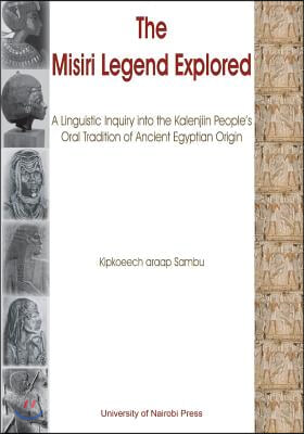 The Misiri Legend Explored. A Linguistic Inquiry into the Kalenjiin People&#39;s Oral Tradition of Ancient Egyptian Origin